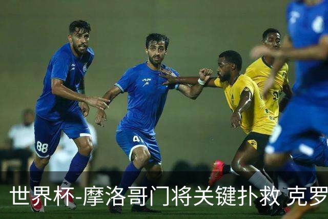 世界杯-摩洛哥门将关键扑救 克罗地亚锋线哑火平
