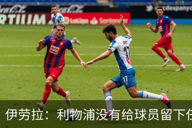 伊劳拉：利物浦没有给球员留下任何借口，希望与球迷共同成长