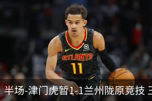 半场-津门虎暂1-1兰州陇原竞技 王政豪破门刘俊贤助攻李嗣镕送点
