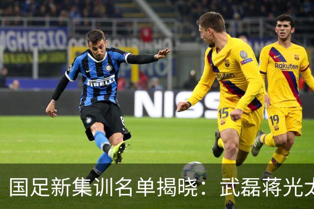 国足新集训名单揭晓：武磊蒋光太回归，三大新星将重点提拔