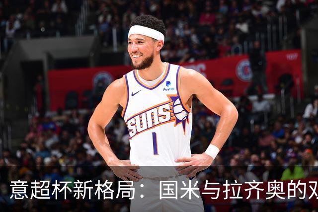 意超杯新格局：国米与拉齐奥的双雄对决，摩洛哥争夺主办权