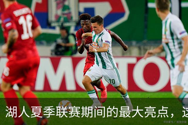 湖人夏季联赛期间的最大亮点，这样的表现还不能拿到双向合同？