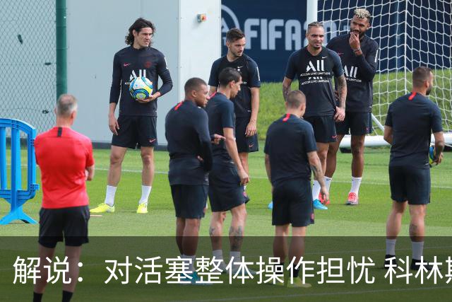 解说：对活塞整体操作担忧 科林斯合同几乎关上了哈大哥回归的门