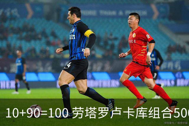 10+90=100 劳塔罗卢卡库组合500天后再次连线进球